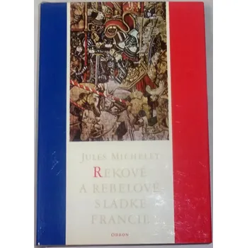 Michelet Jules - Rekové a rebelové sladké Francie
