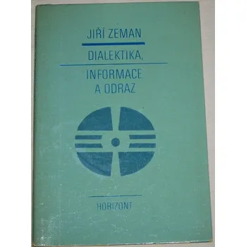 Literární biografie Zeman Jiří - Dialektika, informace a odraz