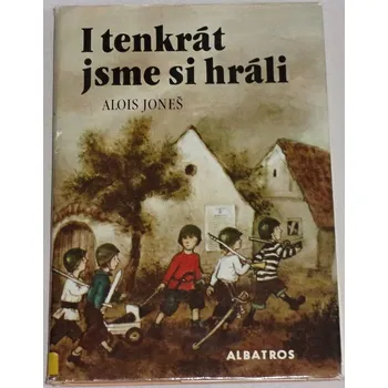 Joneš Alois - I tenkrát jsme si hráli