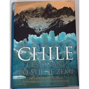 Literární cestopis Wheelerová Sara - Chile: Cestování po štíhlé zemi