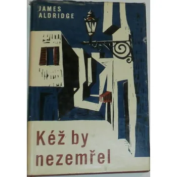 Aldridge James - Kéž by nezemřel