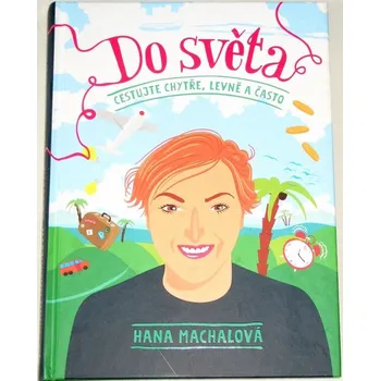Literární cestopis Machalová Hana - Do světa: Cestujte chytře, levně a často
