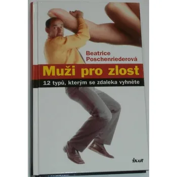 Poschenriederová Beatrice - Muži pro zlost (12 typů, kterým se zdaleka vyhněte)