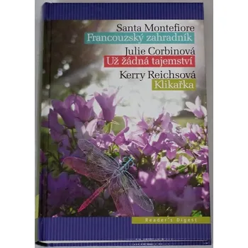 Montefiore S. - Francouzský zahradník, Corbinová J. - Už žádná tajemství, Reichsová Kerry - Klikařka