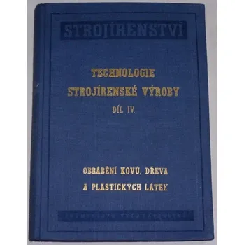 Technika Technologie strojírenské výroby díl IV: Obrábění kovů, dřeva a plastických látek