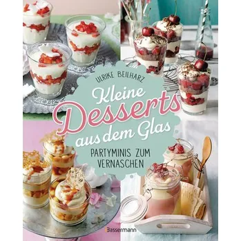 Kleine Desserts aus dem Glas. Partyminis zum Vernaschen. - Beilharz, Ulrike