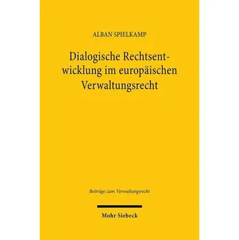 Dialogische Rechtsentwicklung im europäischen Verwaltungsrecht - Spielkamp, Alban