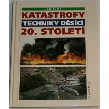 Encyklopedie Tůma Jan - Katastrofy techniky děsící 20. století