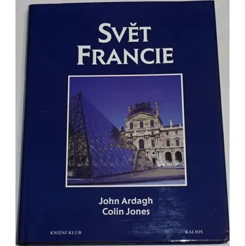 Ardagh John, Jones Colin - Svět Francie