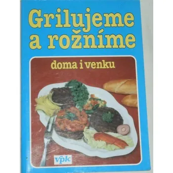 Vlachová Libuše - Grilujeme a rožníme doma i venku