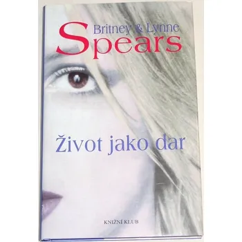 Literární biografie Spears Britney & Lynne - Život jako dar