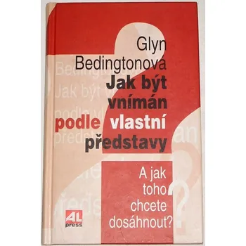 Bedingtonová Glyn - Jak být vnímán podle vlastní představy