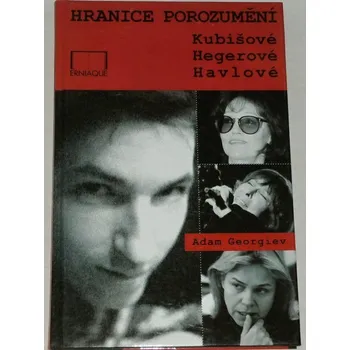 Literární biografie Georgiev Adam - Hranice porozumění Kubišové, Hegerové, Havlové