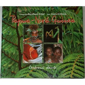 Literární cestopis Kittel Bernhard, Kittlová Doris - Papua - Nová Guinea