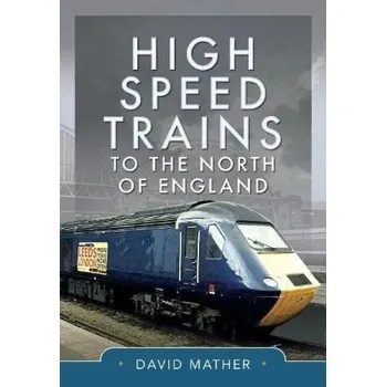 High Speed Trains to the North of England - Mather, David