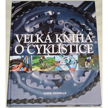 Encyklopedie Sidwells Chris - Velká kniha o cyklistice