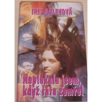 Galeyová Iris - Neplakala jsem, když táta zemřel