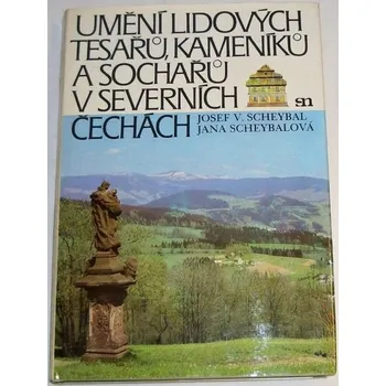 Umění Scheybal Josef, Scheybalová Jana - Umění lidových tesařů, kameníků a sochařů v severních Čechách