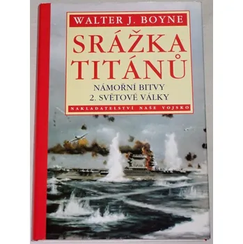 Boyne Walter J. - Srážka titánů: Námořní bitvy 2. světové války