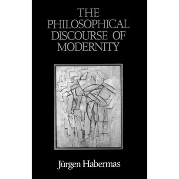 Philosophical Discourse of Modernity - Habermas, Jurgen (Professor of Philosophy Emeritus at the Johann Wolfgang Goethe University in Frankfurt)