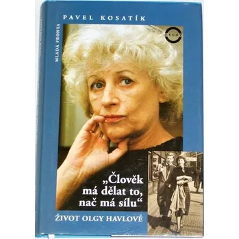 Literární biografie Kosatík Pavel - Člověk má dělat to, nač má sílu: Život Olgy Havlové