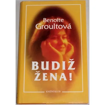 Groultová Benoîte - Budiž žena!