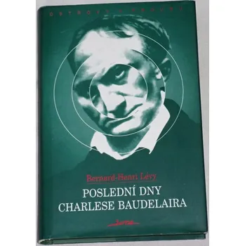 Literární biografie Lévy Bernard-Henri - Poslední dny Charlese Baudelaira