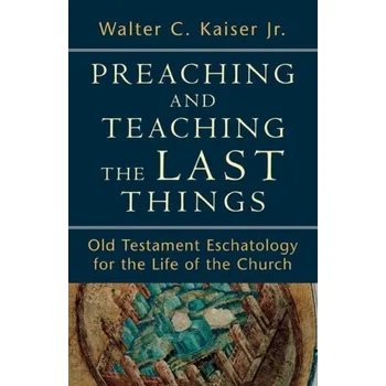 Cizojazyčná kniha Preaching and Teaching the Last Things '- Old Testament Eschatology for the Life of the Church - Kaiser, Walter C. Jr.