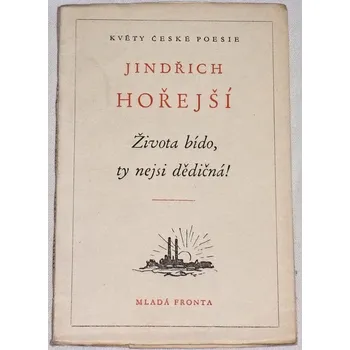 Literární biografie Hořejší Jindřich - Života bído, ty nejsi dědičná!