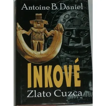 Daniel Antoine B. - Inkové: Zlato Cuzca