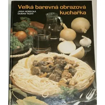 Horecká Jana, Tichý Dušan - Velká barevná obrazová kuchařka
