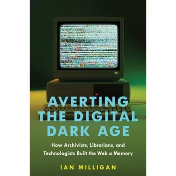 Cizojazyčná kniha Averting the Digital Dark Age - Milligan, Ian (University of Waterloo)