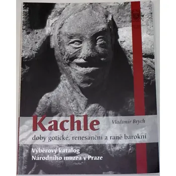 Umění Brych Vladimír - Kachle doby gotické, renesanční a raně barokní