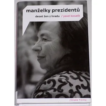 Literární biografie Kosatík Pavel - Manželky prezidentů: Deset žen z hradu
