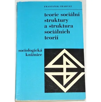 Charvát František - Teorie sociální struktury a struktura sociálních teorií