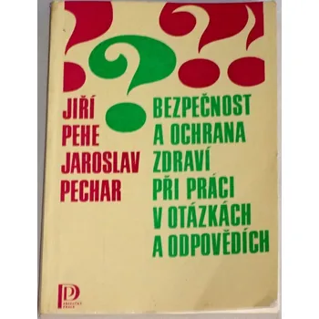 Pehe Jiří - Bezpečnost a ochrana zdraví při práci v otázkách a odpovědích