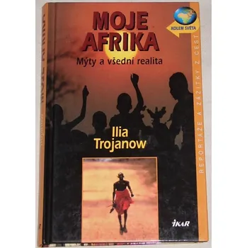 Literární cestopis Trojanow Ilija - Moje Afrika