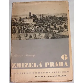 Cestování Novotný Antonín - Zmizelá Praha 6: Grafické pohledy Prahy 1493-1850
