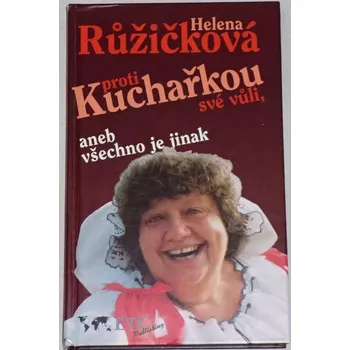 Růžičková Helena - Kuchařkou proti své vůli aneb všechno je jinak