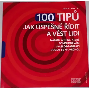 Osobní rozvoj Adair John - 100 tipů: Jak úspěšně řídit a vést lidi
