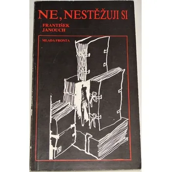 Literární biografie Janouch František - Ne, nestěžuji si