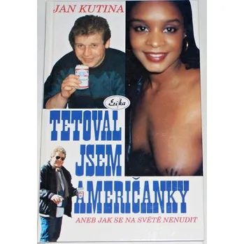 Literární biografie Kutina Jan - Tetoval jsem Američanky aneb Jak se na světě nenudit
