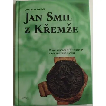 Literární biografie Polách Jaroslav - Jan Smil z Křemže: Život táborského hejtmana a loupeživého rytíře