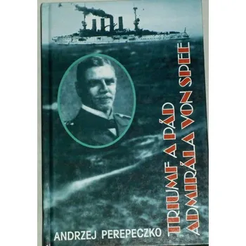 Perepeczko Andrzej - Triumf a pád admirála von Spee