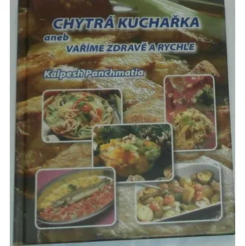 Panchmatia Kalpesh - Chytrá kuchařka aneb vaříme zdravě a rychle