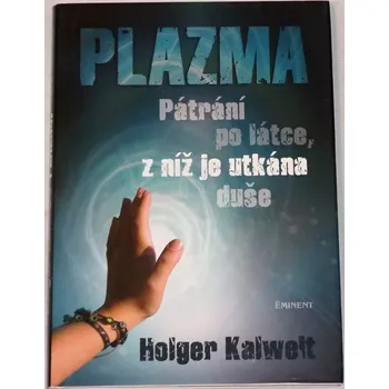 Literární biografie Kalwelt Holger - Plazma: Pátrání po látce, z níž je utkána duše
