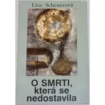 Literární biografie Scheuerová Líza - O smrti, která se nedostavila