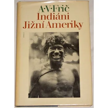 Literární cestopis Frič A. V. - Indiáni Jižní Ameriky