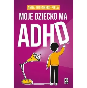 Moje dziecko ma ADHD - Anna Gutenberg-Piela