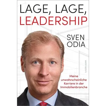 Lage, Lage, Leadership. Meine unwahrscheinliche Karriere in der Immobilienbranche. - Odia, Sven